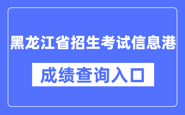 黑龙江省招生测验信息港成就查问进口(//www.lzk.hl.cn/)
