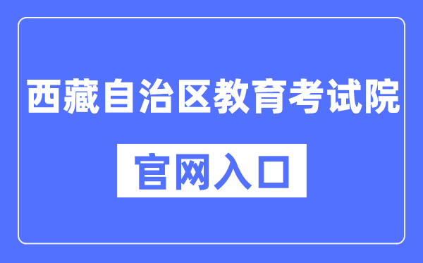 西藏自治区教导测验院官网进口（//zsks.edu.xizang.gov.cn/）