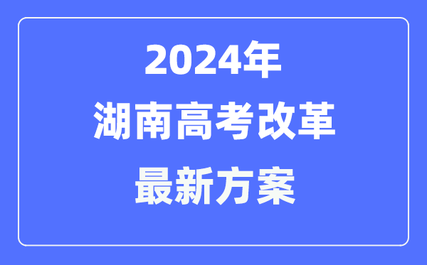 湖南2024高考鼎新最新计划,湖南高考形式是甚么？