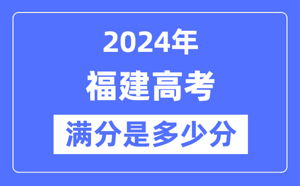 2024年福建高考满分几多分,福建各科目高考总分是几多?