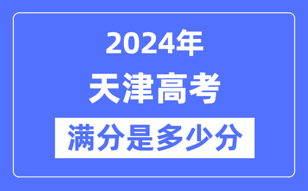 2024年天津高考满分几多分,天津各科目高考总分是几多？
