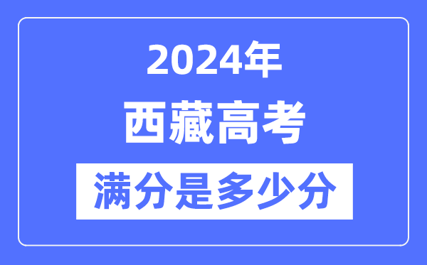 2024年西藏高考满分几多分,西藏各科目高考总分是几多?