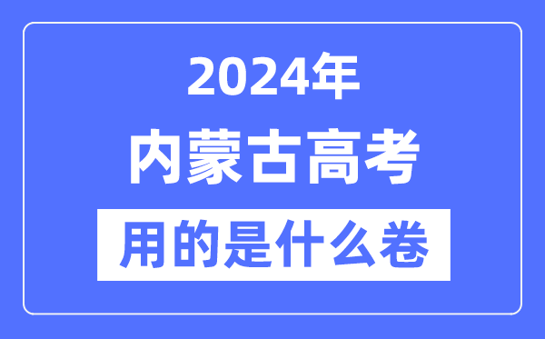 2024年内蒙古高考用的是甚么卷,内蒙古高考是天下几卷？