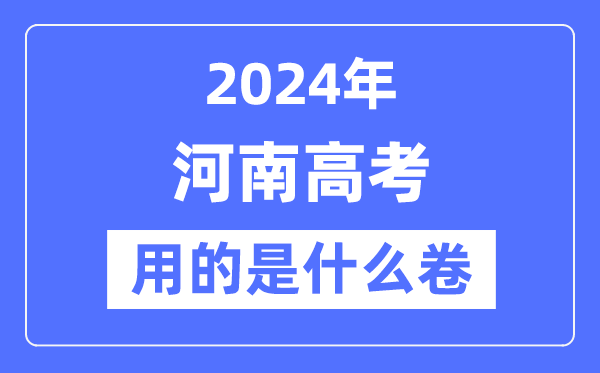 2024年河南高考用的是甚么卷,河南高考是天下几卷？