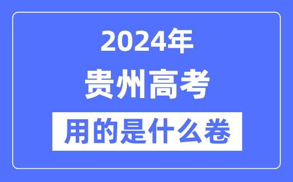 2024年贵州高考用的是甚么卷,贵州高考是天下几卷?