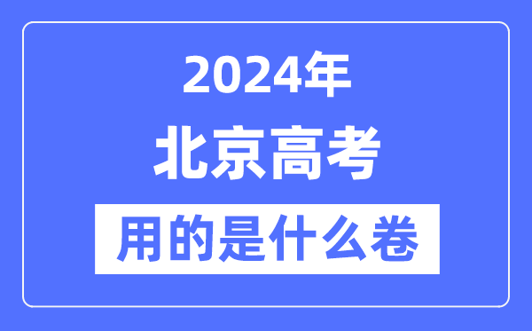 2024年北京高考用的是甚么卷,北京高考是天下吗？