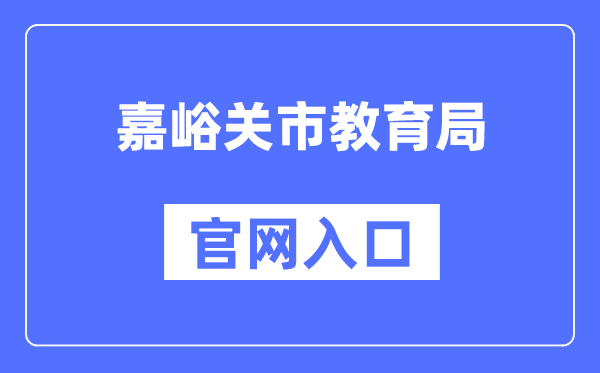 嘉峪关市教导局官网进口(//www.jyg.gov.cn/jyj/)