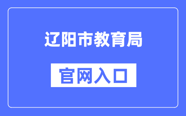 辽阳市教导局官网进口（//jyj.liaoyang.gov.cn/）