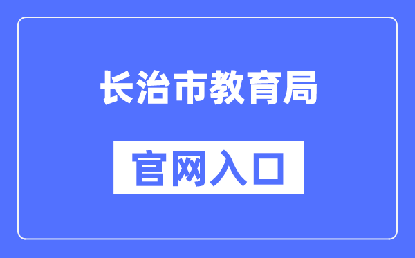 长治市教导局官网进口（//jyj.changzhi.gov.cn/）