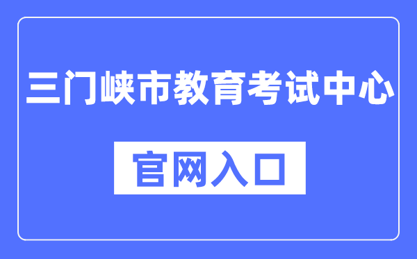 三门峡市教导测验中间官网进口(//smxszsb.cn)