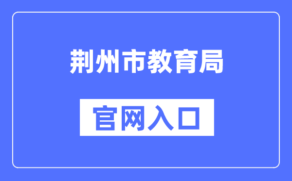 荆州市教导局官网进口（//jyj.jingzhou.gov.cn/）