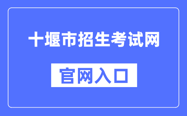 十堰市招生测验网官网进口（//zsks.shiyan.gov.cn/）