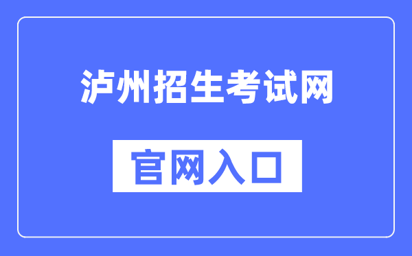 泸州招生测验网官网进口（//www.lzzsks.com/）
