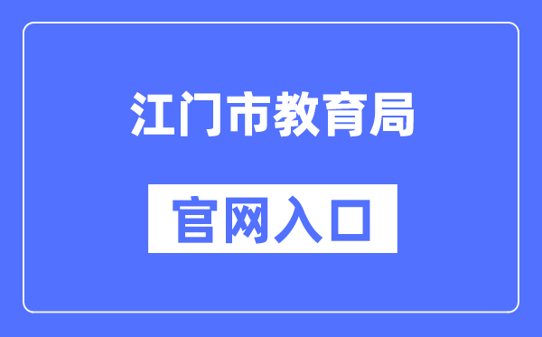 江门市教导局官网进口（//www.jiangmen.gov.cn/bmpd/jmsjyj/）