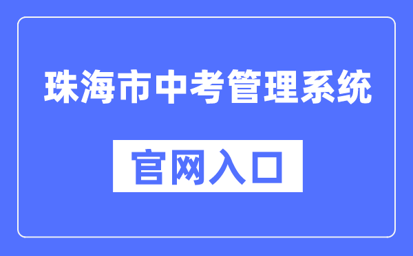 珠海市中考办理体系官网进口（//zhjy.zhuhai.gov.cn/zsks/ksjj/zk/content/post_1912490.html）