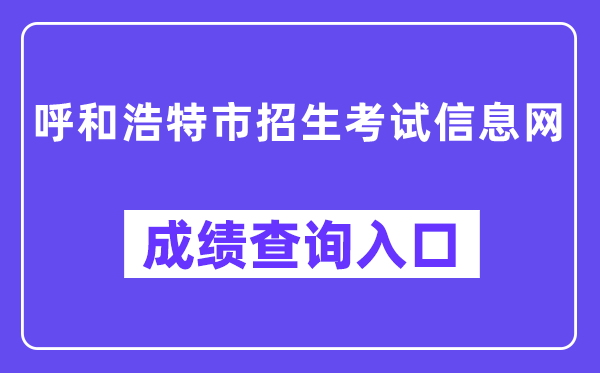 呼和浩特市招生测验信息网成就查问进口（//www.hhkszx.cn/）