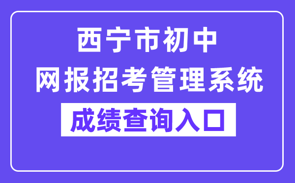 西宁市初中网报应考办理体系网站成就查问进口（//zkzz.xnedu.cn/）