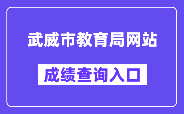 武威市教导局网站成就查问进口（//zwfw.gansu.gov.cn/ztfw/zkzq/）