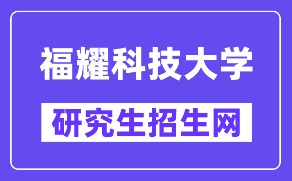 福耀科技大学研讨生招生网（//www.fyust.org.cn/）