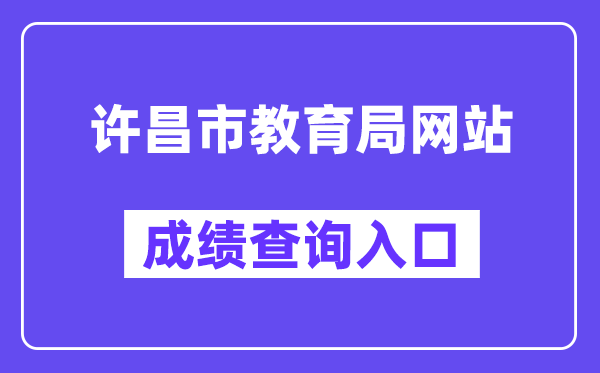 许昌市教导局网站成就查问进口(//gzgl.jyt.henan.gov.cn/zk/)