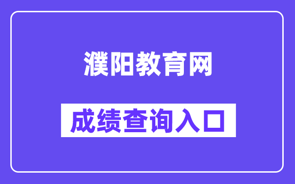 濮阳教导网成就查问进口（//gzgl.jyt.henan.gov.cn/zk/）