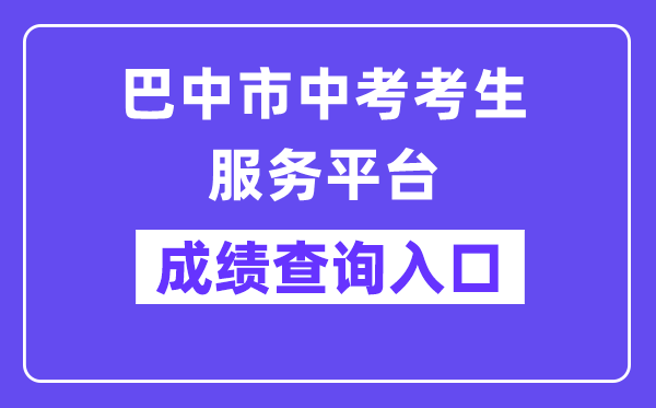 巴中市中考考生办事平台网站成就查问进口(//zk.bzszb.cn/)