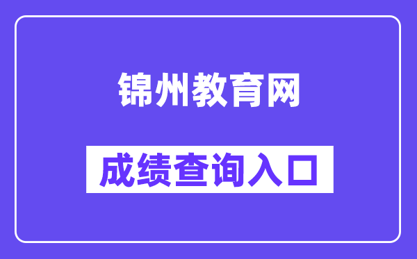 锦州市中考办事中间网站成就查问进口（//jzzkcx.0416city.com:8085/jyapp/score.html）