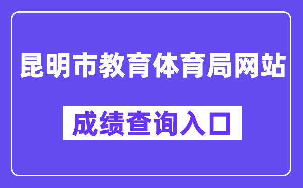 昆明市教导体育局中考绩绩查问进口（//csgx.ynjy.cn/）