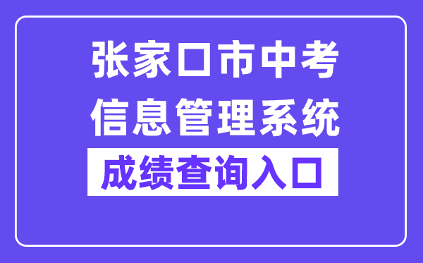 张家口市中考信息办理体系网站成就查问进口(//cjcx.zjkjyksy.cn:40001/cjcxInput)