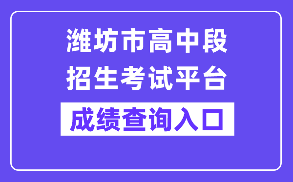 潍坊市高中段招生测验平台网站成就查问进口(//218.59.142.109:3009/wfzsks/front/index.jsp)