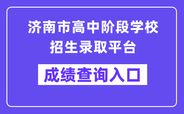 济南市高中阶段黉舍招生登科平台成就查问进口（//czxk.jnzk.net/）