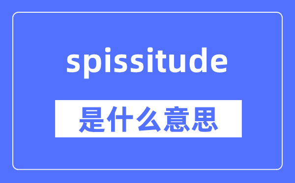 spissitude是甚么意义,spissitude怎样读,中文翻译是甚么