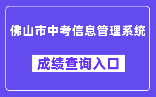 佛山市中考信息办理体系网站成就查问进口（//exam.edu.foshan.gov.cn/）