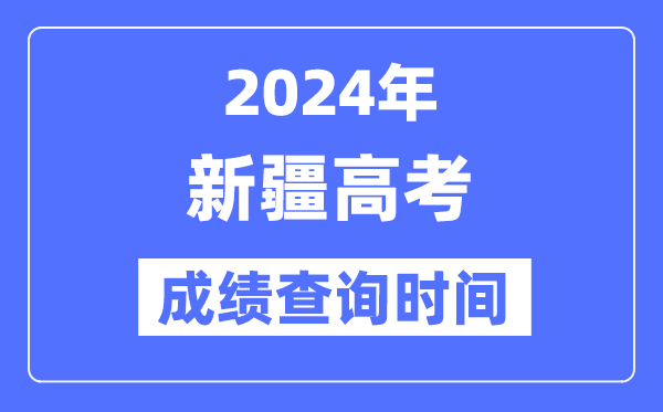 2024年新疆高考绩绩查问时辰详细时辰（附查分体例）