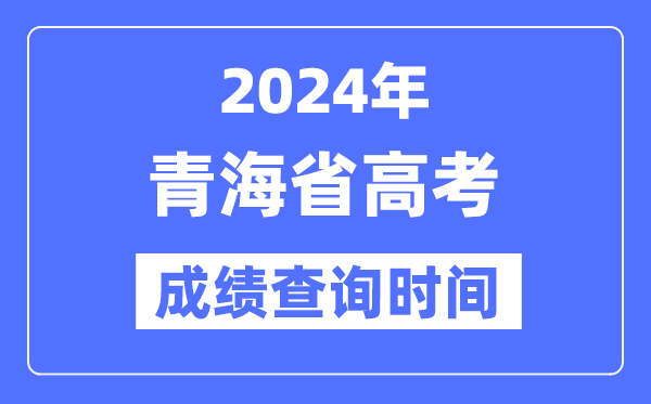 2024年青海高考绩绩查问时辰详细时辰（附查分体例）