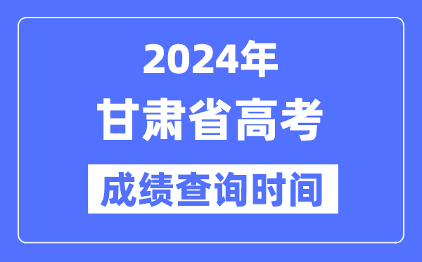 2024年甘肃高考绩绩查问时辰详细时辰(附查分体例)