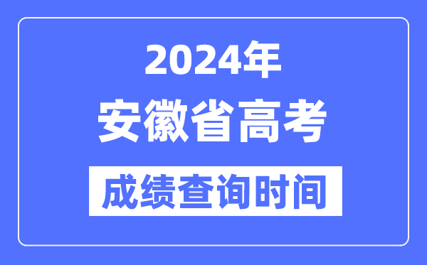 2024年安徽高考绩绩查问时辰详细时辰（附查分体例）