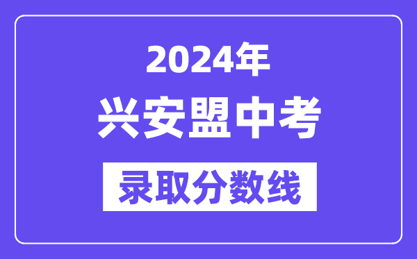 2024年兴安盟中考登科分数线一览表（含积年分数线）