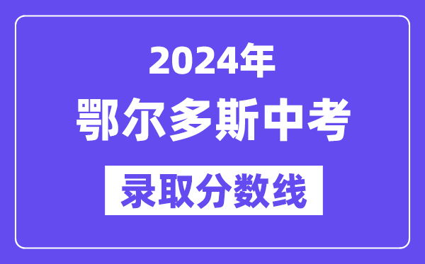2024年鄂尔多斯中考登科分数线一览表（含积年分数线）