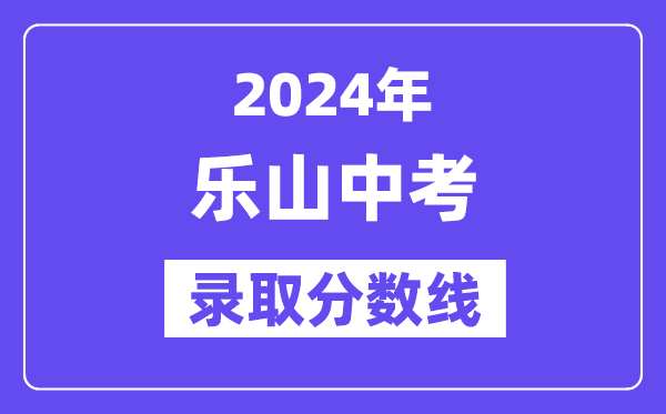 2024年乐山中考登科分数线一览表（含积年分数线） 