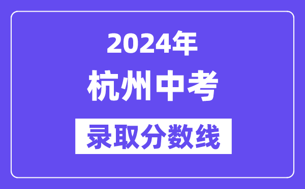 2024年杭州中考登科分数线一览表(含积年分数线)