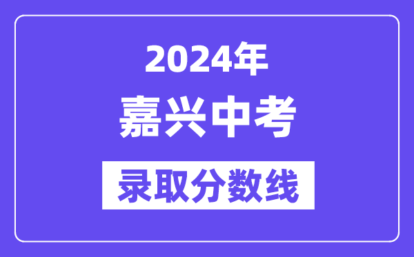 2024年嘉兴中考登科分数线一览表（含积年分数线） 