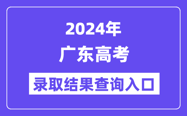 2024年广东高考登科成果查问进口（//eea.gd.gov.cn/）