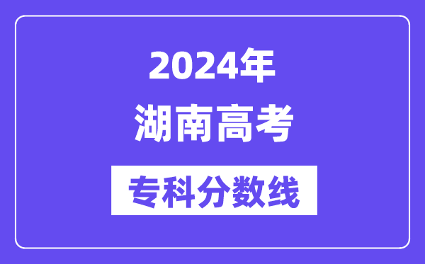 2024年湖南高考专科分数线,湖南高职专科线是几多？