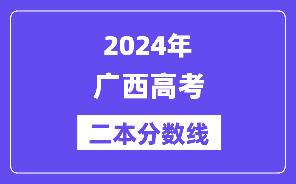 2024年广西高考二本分数线,广西几多分能上二本？