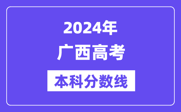 2024年广西高考本科分数线,广西高考本科线是几多？
