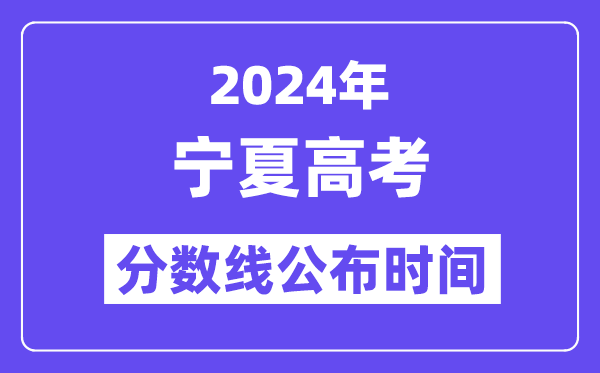 2024年宁夏高考分数线宣布时候,详细几号几点宣布？
