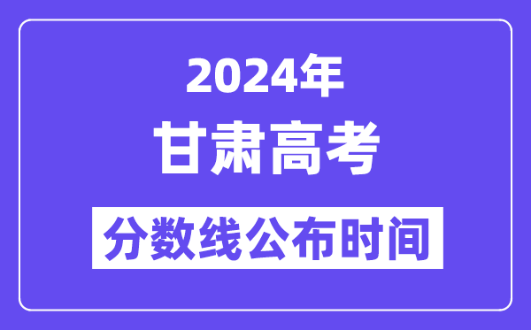 2024年甘肃高考分数线宣布时候,详细几号几点宣布？