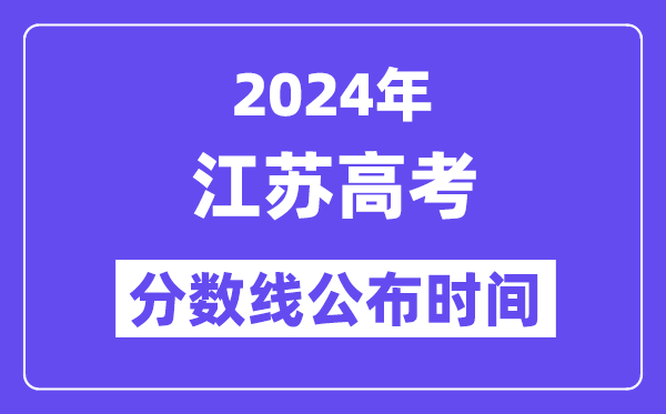 2024年江苏高考分数线宣布时候,详细几号几点宣布？