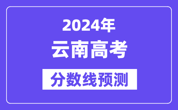 2024云南高考分数线展望,各批次分数线估计是几多?